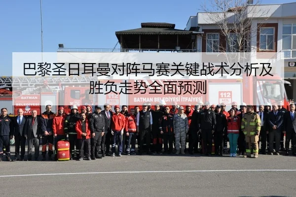 巴黎圣日耳曼对阵马赛关键战术分析及胜负走势全面预测
